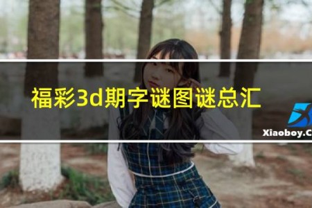 福彩3d期字谜图谜总汇双彩论坛七乐彩